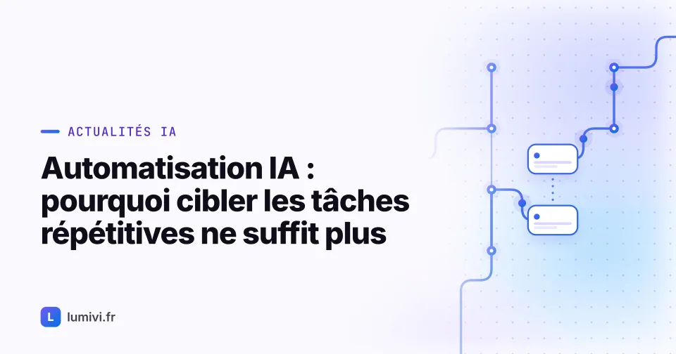 Automatisation IA : pourquoi cibler les tâches répétitives ne suffit plus - Actualités IA